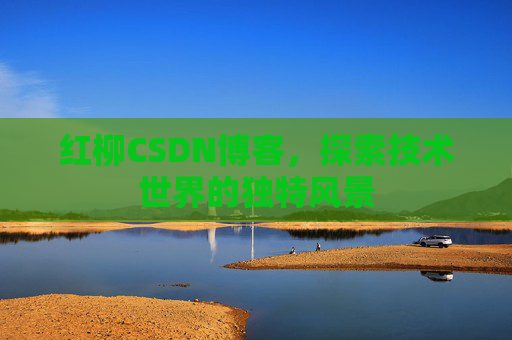 红柳CSDN博客，探索技术世界的独特风景